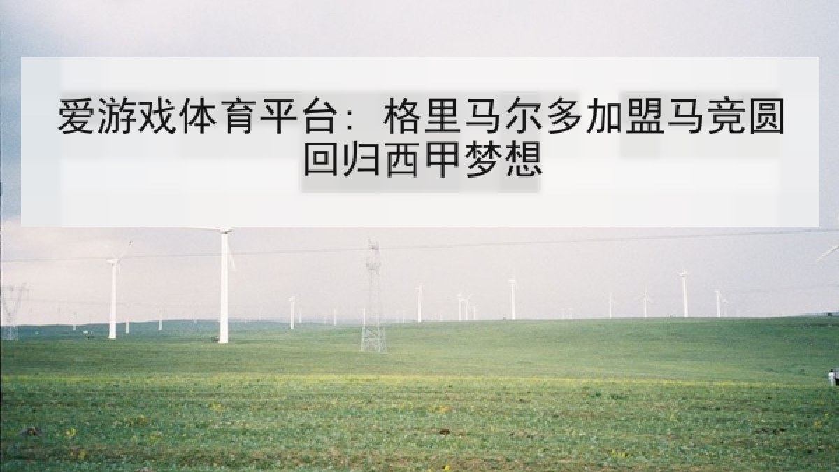 爱游戏体育平台: 格里马尔多加盟马竞圆回归西甲梦想